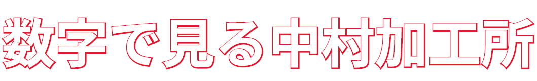 数字で見る中村加工所